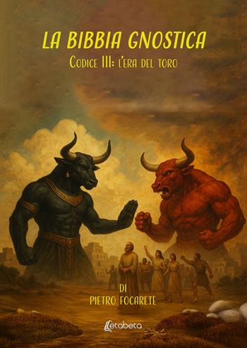 La Bibbia gnostica. Codice III: l'era del toro - Pietro Focarete - Libro EBS Print 2025 | Libraccio.it