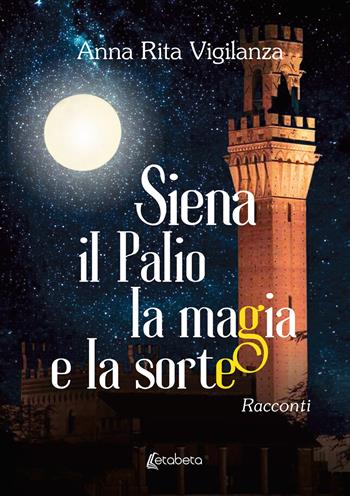Siena, il Palio, la magia e la sorte - Anna Rita Vigilanza - Libro EBS Print 2025 | Libraccio.it