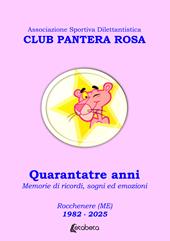 Club Pantera Rosa. Quarantatre anni. Memorie di ricordi, sogni ed emozioni. Rocchenere (ME). 1982-2025