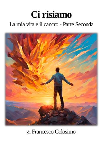 Ci risiamo. La mia vita e il cancro - Francesco Colosimo - Libro EBS Print 2025 | Libraccio.it