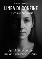 Linea di confine: psicosi o nevrosi?. Per chi è come me ma non vorrebbe esserlo