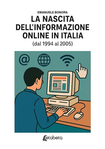 La nascita dell'informazione online in Italia (dal 1994 al 2005) - Emanuele Bonora - Libro EBS Print 2025 | Libraccio.it