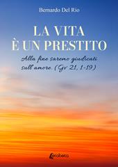La vita è un prestito. Alla fine saremo giudicati sull’amore (Gv 21, 1-19)