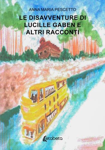 Le disavventure di Lucille Gaben e altri racconti - Anna Maria Pescetto - Libro EBS Print 2026 | Libraccio.it