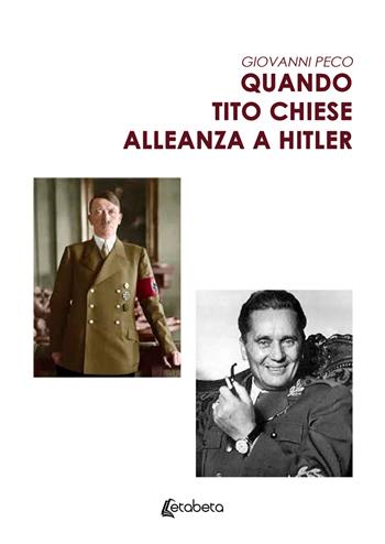 Quando Tito chiese alleanza a Hitler - Giovanni Peco - Libro EBS Print 2026 | Libraccio.it