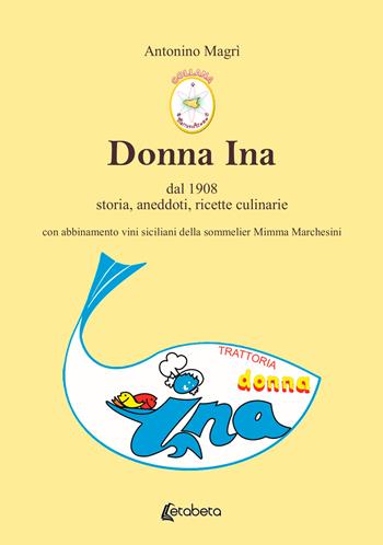 Donna Ina. Dal 1908 storia, aneddoti, ricette culinarie con abbinamento vini siciliani della sommelier Mimma Marchesini - Antonino Magrì - Libro EBS Print 2026 | Libraccio.it