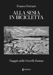 Alla Sesia in bicicletta. Viaggio nella Vercelli d'antan