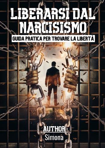 Liberarsi dal narcisismo. Guida pratica per trovare la libertà - Simona - Libro EBS Print 2026 | Libraccio.it