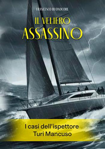 Il veliero assassino. I casi dell'ispettore Turi Mancuso - Francesco Buonocore - Libro EBS Print 2026 | Libraccio.it