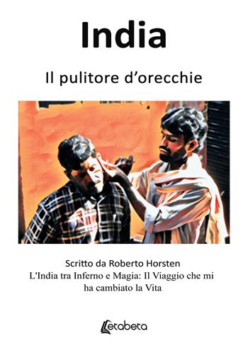 India. Il pulitore d'orecchie. L'India tra inferno e magia: il viaggio che mi ha cambiato la vita - Roberto Horsten - Libro EBS Print 2026 | Libraccio.it