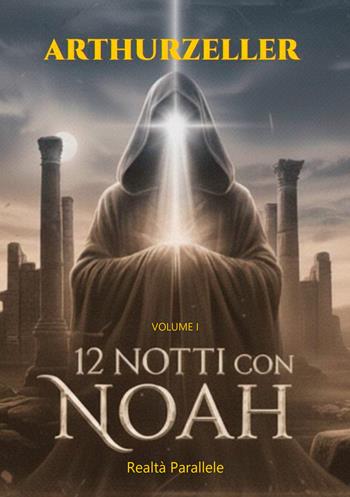 12 notti con Noah. Realtà parallele. Vol. 1 - Arthur Zeller - Libro EBS Print 2026 | Libraccio.it
