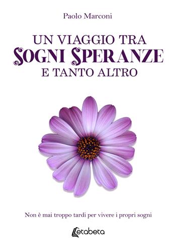Un viaggio tra sogni, speranze e tanto altro. Non è mai troppo tardi per vivere i propri sogni - Paolo Marconi - Libro EBS Print 2026 | Libraccio.it