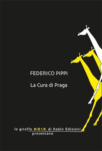 La cura di Praga - Federico Pippi - Libro Robin Edizioni 2025, Le giraffe noir | Libraccio.it