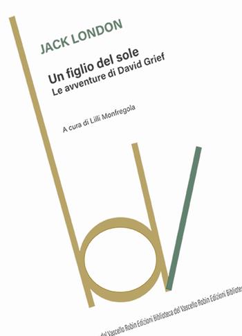 Un figlio del sole. Le avventure di David Grief - Jack London - Libro Robin Edizioni 2025, Biblioteca del vascello | Libraccio.it
