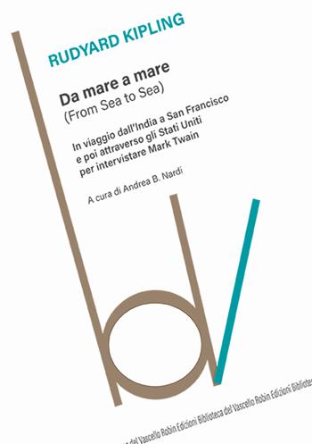 Da mare a mare (From Sea to Sea). In viaggio dall'India a Sant Francisco e poi attraverso gli Stati Uniti per intervistare Mark Twain - Rudyard Kipling - Libro Robin Edizioni 2025, Biblioteca del vascello | Libraccio.it