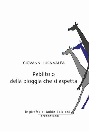 Pablito o della pioggia che si aspetta - Giovanni Luca Valea - Libro Robin Edizioni 2025, Le giraffe | Libraccio.it