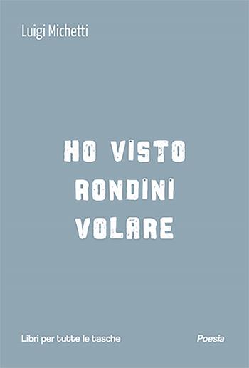 Ho visto rondini volare - Luigi Michetti - Libro Robin Edizioni 2025, Libri per tutte le tasche | Libraccio.it