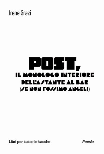 Post, il monologo interiore dell'astante al bar (se non fossimo angeli) - Irene Grazi - Libro Robin Edizioni 2025, Libri per tutte le tasche | Libraccio.it