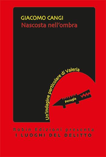 Nascosta nell'ombra. Un'indagine particolare di Valeria - Giacomo Cangi - Libro Robin Edizioni 2025, I luoghi del delitto | Libraccio.it