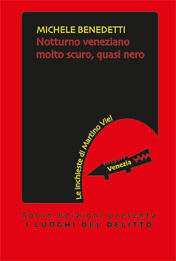 Notturno veneziano molto scuro, quasi nero - Michele Benedetti - Libro Robin Edizioni 2025, I luoghi del delitto | Libraccio.it