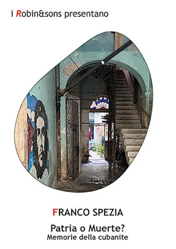 Patria o muerte? Memorie della cubanite - Franco Spezia - Libro Robin Edizioni 2025, Robin&sons | Libraccio.it