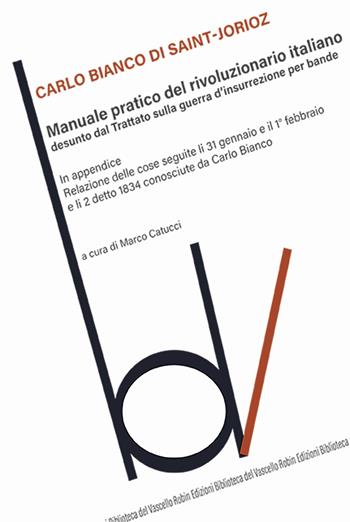 Manuale pratico del rivoluzionario italiano desunto dal Trattato sulla Guerra d'Insurrezione per Bande - Carlo Bianco di Saint-Jorioz - Libro Robin Edizioni 2025, Biblioteca del vascello | Libraccio.it