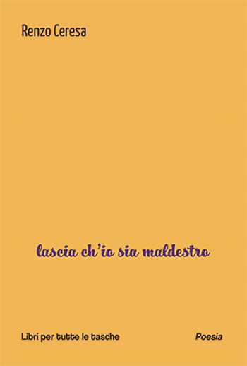 Lascia ch'io sia maldestro - Renzo Ceresa - Libro Robin Edizioni 2025, Libri per tutte le tasche | Libraccio.it