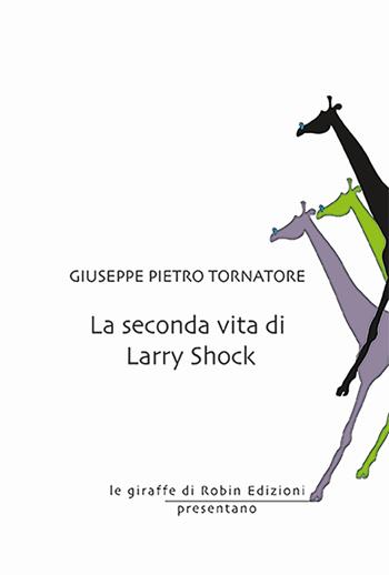 La seconda vita di Larry Shock - Giuseppe Pietro Tornatore - Libro Robin Edizioni 2025, Le giraffe | Libraccio.it
