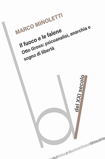Il fuoco e le falene. Otto Gross: psicoanalisi, anarchia e sogno di libertà - Marco Minoletti - Libro Robin Edizioni 2025, Biblioteca del vascello | Libraccio.it