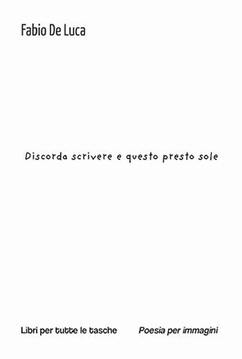 Discorda scrivere e questo presto sole - Fabio De Luca - Libro Robin Edizioni 2025, Libri per tutte le tasche | Libraccio.it
