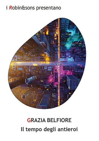 Il tempo degli antieroi - Grazia Belfiore - Libro Robin Edizioni 2026, Robin&sons | Libraccio.it
