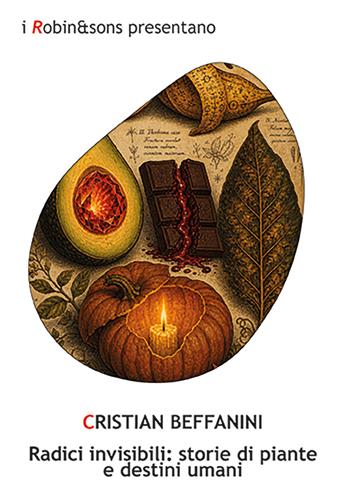 Radici invisibili: storie di piante e destini umani - Cristian Beffanini - Libro Robin Edizioni 2026, Robin&sons | Libraccio.it