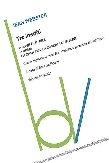 Tre inediti: A Lone Tree Hill-A Roma-La casa con la cascata di glicine. Ediz. illustrata - Jean Webster - Libro Robin Edizioni 2026, Biblioteca del vascello | Libraccio.it