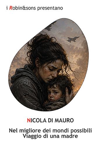 Nel migliore dei mondi possibili. Viaggio di una madre - Nicola Di Mauro - Libro Robin Edizioni 2026, Robin&sons | Libraccio.it