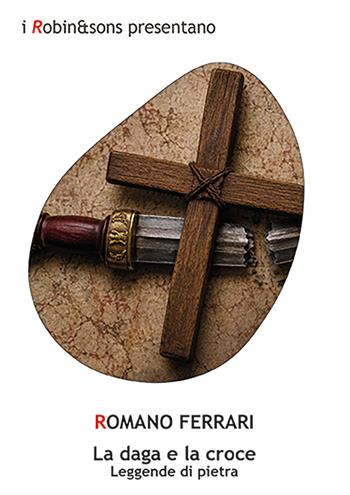 La daga e la croce. Leggenda di pietra - Romano Ferrari - Libro Robin Edizioni 2026, Robin&sons | Libraccio.it