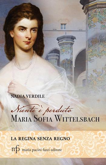 Niente è perduto. Maria Sofia Wittelsbach. La regina senza regno - Nadia Verdile - Libro Maria Pacini Fazzi Editore 2025, La rosa. Collana di varia umanità | Libraccio.it