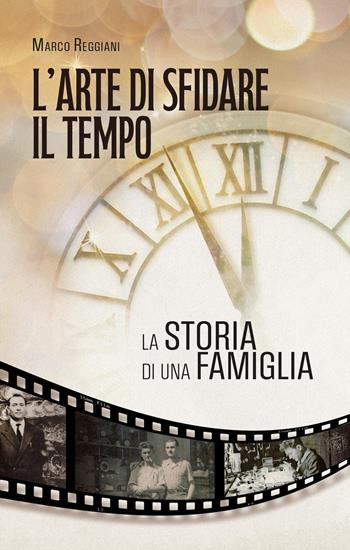 L'arte di sfidare il tempo. La storia di una famiglia - Marco Reggiani - Libro Maria Pacini Fazzi Editore 2025 | Libraccio.it