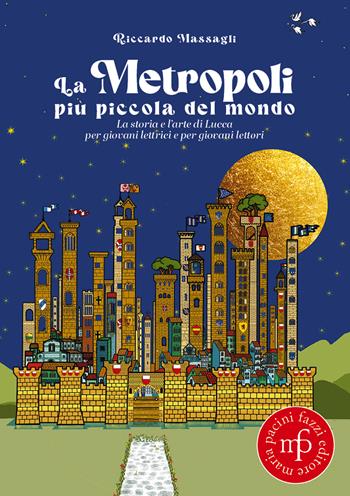 La metropoli più piccola del mondo. La storia e l’arte di Lucca per giovani lettrici e per giovani lettori - Riccardo Massagli - Libro Maria Pacini Fazzi Editore 2025 | Libraccio.it