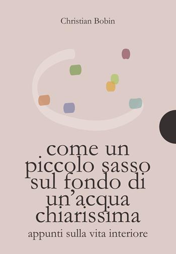 Come un piccolo sasso sul fondo di un'acqua chiarissima - Christian Bobin - Libro AnimaMundi Edizioni 2026, Piccole gigantesche cose | Libraccio.it