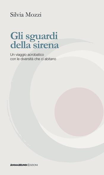 Gli sguardi della sirena. Un viaggio acrobatico con le diversità che ci abitano - Silvia Mozzi - Libro AnimaMundi Edizioni 2026, PhiloVie | Libraccio.it