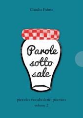 Parole sotto sale. Piccolo vocabolario poetico. Vol. 2