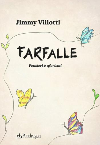 Farfalle. Pensieri e aforismi - Jimmy Villotti - Libro Edizioni Pendragon 2025, Varia | Libraccio.it