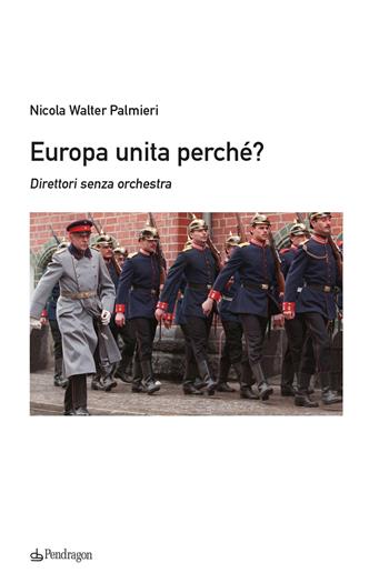 Europa unita perchè? Direttori senza orchestra - Nicola Walter Palmieri - Libro Edizioni Pendragon 2025, Contemporanea | Libraccio.it