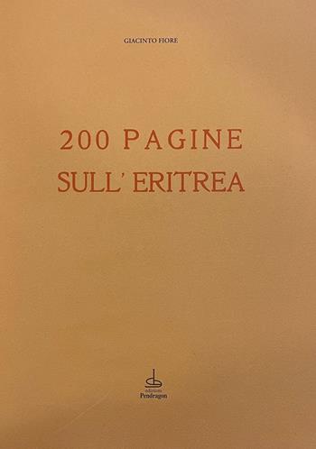 200 pagine sull'Eritrea (rist. anast. 1952) - Giacinto Fiore - Libro Edizioni Pendragon 2025, Varia | Libraccio.it