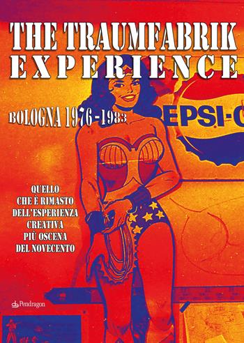 The Traumfabrik experience. Bologna 1976-1983. Quello che è rimasto dell'esperienza creativa più oscena del Novecento  - Libro Edizioni Pendragon 2025, Varia | Libraccio.it