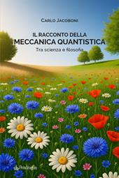Il racconto della meccanica quantistica. Tra scienza e filosofia