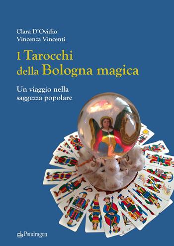 I tarocchi della Bologna magica. Un viaggio nella saggezza popolare - Clara D'Ovidio, Vincenza Vincenti - Libro Edizioni Pendragon 2025, Varia | Libraccio.it