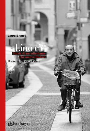 Lino c'è. Storia di un edicolante che amava Radio 3 - Laura Branca - Libro Edizioni Pendragon 2025, Amo Bologna tascabili | Libraccio.it