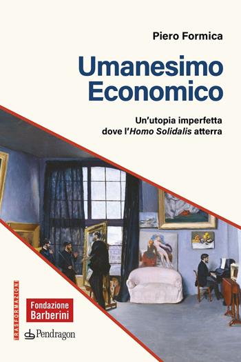 Umanesimo economico. Un’utopia imperfetta dove l’Homo Solidalis atterra - Piero Formica - Libro Edizioni Pendragon 2025, Trame | Libraccio.it
