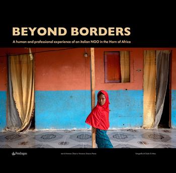 Beyond borders. A human and professional experience of an italian NGO in the Horn of Africa. Ediz. italiana, inglese e francese - Giulio Di Meo, Vincenzo Stracca Pansa - Libro Edizioni Pendragon 2025, Varia | Libraccio.it